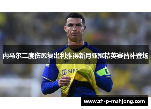 内马尔二度伤愈复出利雅得新月亚冠精英赛替补登场